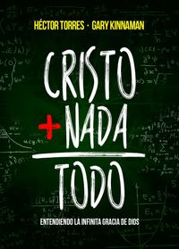 Cristo + Nada = Todo / H&eacute;ctor Torres y Gary Kinnaman